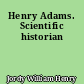 Henry Adams. Scientific historian