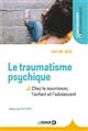 Le traumatisme psychique : chez le nourrisson, l'enfant et l'adolescent
