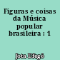 Figuras e coisas da Música popular brasileira : 1