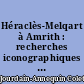 Héraclès-Melqart à Amrith : recherches iconographiques : contribution à l'étude d'un syncrétisme