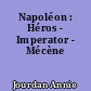 Napoléon : Héros - Imperator - Mécène