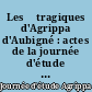 Les 	tragiques d'Agrippa d'Aubigné : actes de la journée d'étude Agrippa d'Aubigné, 9 novembre 1990