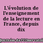 L'évolution de l'enseignement de la lecture en France, depuis dix ans