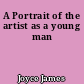 A Portrait of the artist as a young man