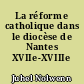 La réforme catholique dans le diocèse de Nantes XVIIe-XVIIIe siècles