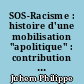 SOS-Racisme : histoire d'une mobilisation "apolitique" : contribution à une analyse des transformations des représentations politiques après 1981