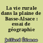 La vie rurale dans la plaine de Basse-Alsace : essai de géographie sociale