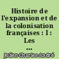 Histoire de l'expansion et de la colonisation françaises : I : Les voyages de découvertes et les premiers établissements (XVe-XVIe siècles)