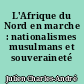 L'Afrique du Nord en marche : nationalismes musulmans et souveraineté française