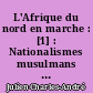 L'Afrique du nord en marche : [1] : Nationalismes musulmans et souveraineté française