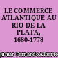 LE COMMERCE ATLANTIQUE AU RIO DE LA PLATA, 1680-1778