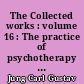 The Collected works : volume 16 : The practice of psychotherapy : essays on the psychology of the transference and other subjects