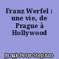 Franz Werfel : une vie, de Prague à Hollywood