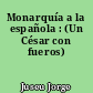Monarquía a la española : (Un César con fueros)