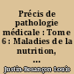 Précis de pathologie médicale : Tome 6 : Maladies de la nutrition, des articulations et des os, avitaminoses et carences