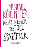 Die Abenteuer des Joel Spazierer : Roman