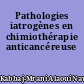 Pathologies iatrogènes en chimiothérapie anticancéreuse