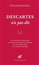 Descartes n'a pas dit [...] : un répertoire des fausses idées sur l'auteur du "Discours de la méthode", avec les éléments utiles et une esquisse d'apologie