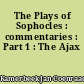 The Plays of Sophocles : commentaries : Part 1 : The Ajax