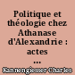 Politique et théologie chez Athanase d'Alexandrie : actes du Colloque de Chantilly, 23-25 septembre 1973