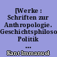 [Werke : Schriften zur Anthropologie. Geschichtsphilosophie. Politik und Pädagogik