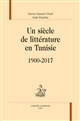 Un siècle de littérature en Tunisie, 1900-2017