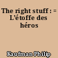The right stuff : = L'étoffe des héros