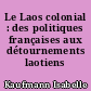 Le Laos colonial : des politiques françaises aux détournements laotiens
