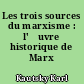 Les trois sources du marxisme : l'œuvre historique de Marx