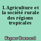 L Agriculture et la société rurale des régions tropicales