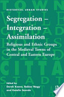 Segregation, integration, assimilation : religious and ethnic groups in the medieval towns of Central and Eastern Europe