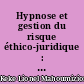 Hypnose et gestion du risque éthico-juridique : contribution à une revue de littérature