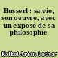 Husserl : sa vie, son oeuvre, avec un exposé de sa philosophie