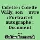 Colette : Colette Willy, son œuvre : Portrait et autographe : Document pourl'histoire de la littérature française