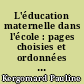 L'éducation maternelle dans l'école : pages choisies et ordonnées par Mme S. Debrat et Mlle M.-L. Charvat,...