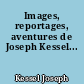 Images, reportages, aventures de Joseph Kessel...