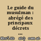 Le guide du musulman : abrégé des principaux décrets religieux des juristes musulmans et notamment de l'ayatollâh A.Q. Al-Kho'î