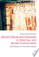 Women's rituals and ceremonies in Shiite Iran and Muslim communities : methodological and theoretical challenges