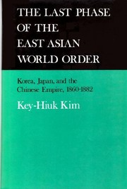The last phase of the East Asian world order : Korea, Japan and the Chinese empire, 1860-1882