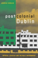 Postcolonial Dublin : imperial legacies and the built environment