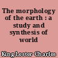 The morphology of the earth : a study and synthesis of world scenery
