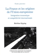 La France et les origines de l'Union européenne, 1944-1952 : intégration économique et compétitivité internationale