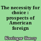 The necessity for choice : prospects of American foreign policy