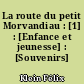 La route du petit Morvandiau : [1] : [Enfance et jeunesse] : [Souvenirs]
