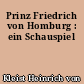 Prinz Friedrich von Homburg : ein Schauspiel