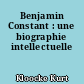 Benjamin Constant : une biographie intellectuelle