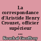 La correspondance d'Aristide Henry Crouzet, officier supérieur sous la Troisième République (1870-1887) : 2 : Retranscription
