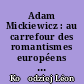 Adam Mickiewicz : au carrefour des romantismes européens (essai sur la pensée du Poète)
