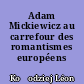 Adam Mickiewicz au carrefour des romantismes européens