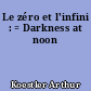 Le zéro et l'infini : = Darkness at noon